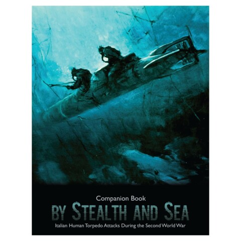 By Stealth and Sea: Italian Human Torpedo Attacks During the Second World War Companion Book